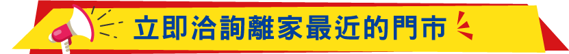 立即洽詢離家最近的門市